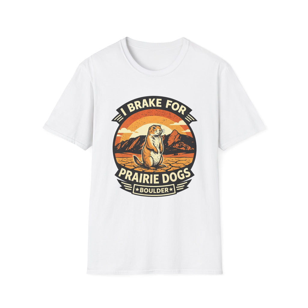I Brake for Prairie Dogs Boulder, CO T-Shirt