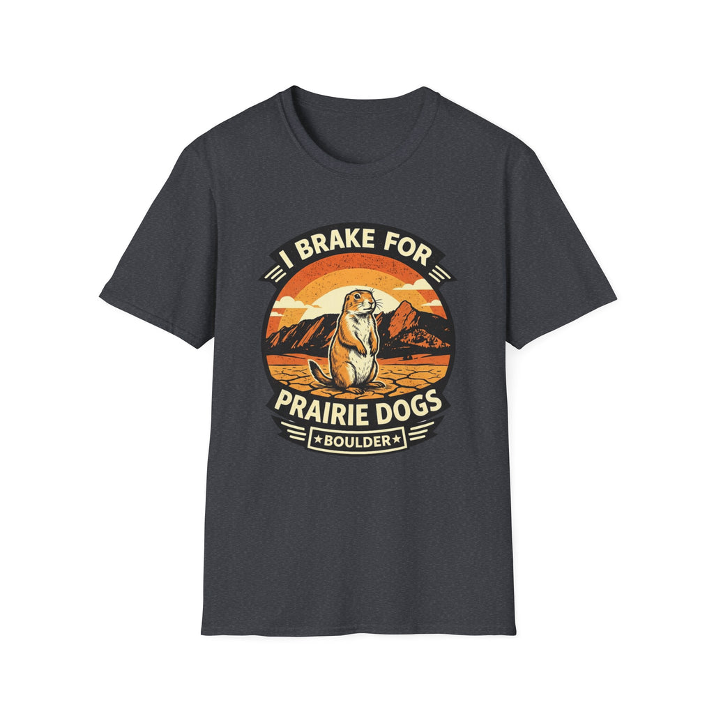 I Brake for Prairie Dogs Boulder, CO T-Shirt